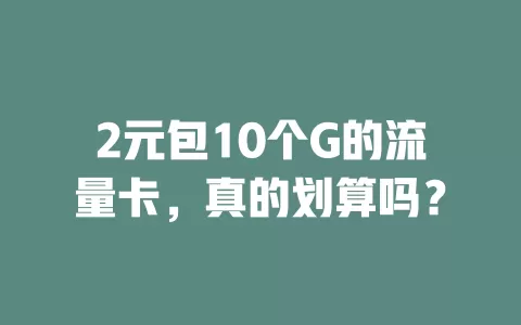 2元包10个G的流量卡，真的划算吗？
