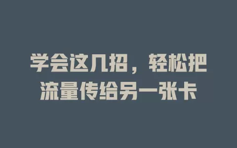 学会这几招，轻松把流量传给另一张卡