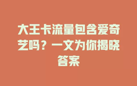 大王卡流量包含爱奇艺吗？一文为你揭晓答案