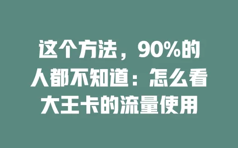 这个方法，90%的人都不知道：怎么看大王卡的流量使用