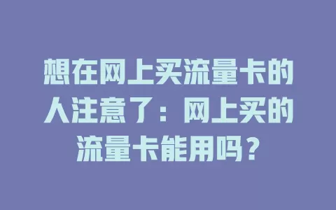 想在网上买流量卡的人注意了：网上买的流量卡能用吗？