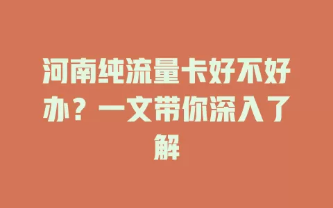 河南纯流量卡好不好办？一文带你深入了解
