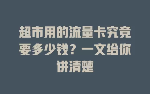 超市用的流量卡究竟要多少钱？一文给你讲清楚