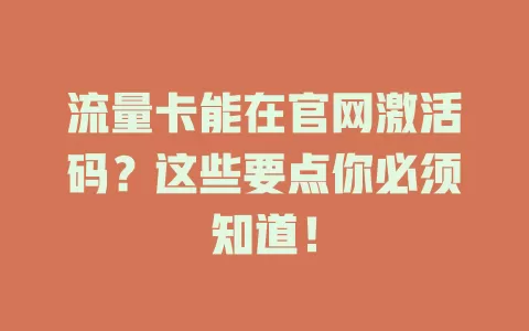 流量卡能在官网激活码？这些要点你必须知道！