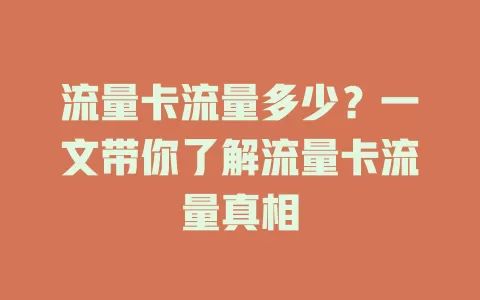 流量卡流量多少？一文带你了解流量卡流量真相