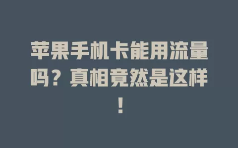 苹果手机卡能用流量吗？真相竟然是这样！
