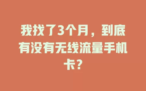 我找了3个月，到底有没有无线流量手机卡？