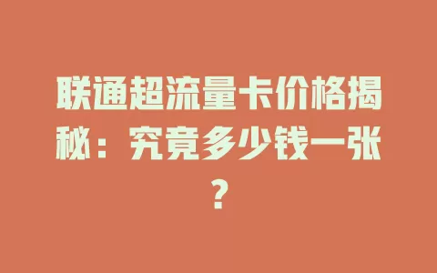 联通超流量卡价格揭秘：究竟多少钱一张？