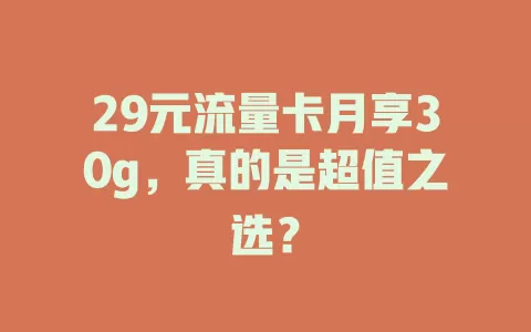 29元流量卡月享30g，真的是超值之选？