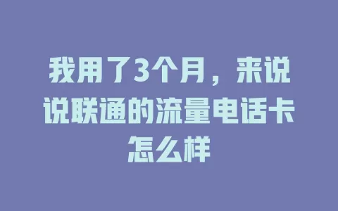 我用了3个月，来说说联通的流量电话卡怎么样