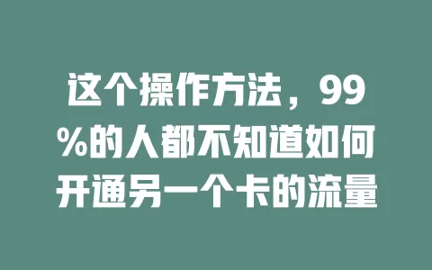 这个操作方法，99%的人都不知道如何开通另一个卡的流量