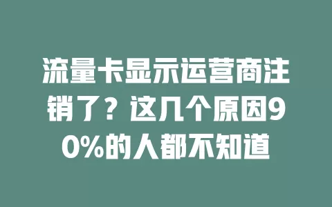 流量卡显示运营商注销了？这几个原因90%的人都不知道