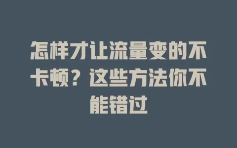 怎样才让流量变的不卡顿？这些方法你不能错过