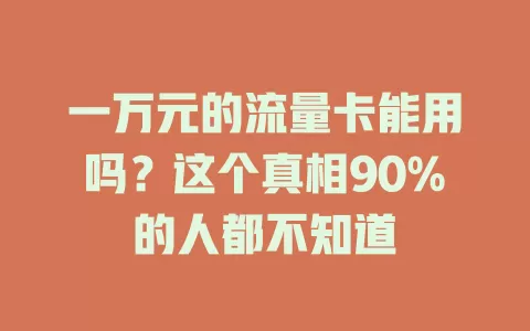 一万元的流量卡能用吗？这个真相90%的人都不知道
