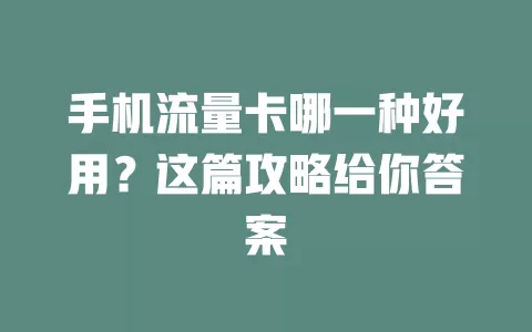 手机流量卡哪一种好用？这篇攻略给你答案
