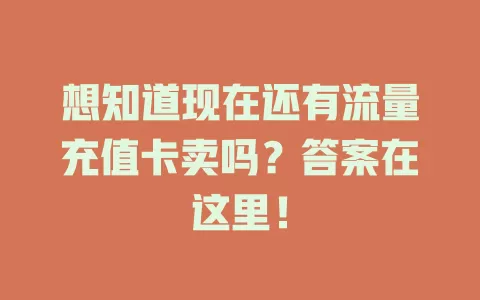 想知道现在还有流量充值卡卖吗？答案在这里！