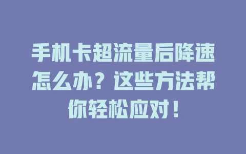 手机卡超流量后降速怎么办？这些方法帮你轻松应对！