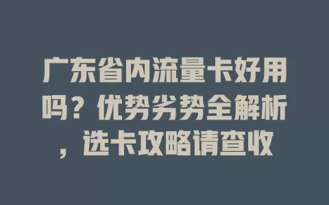 广东省内流量卡好用吗？优势劣势全解析，选卡攻略请查收