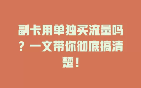 副卡用单独买流量吗？一文带你彻底搞清楚！