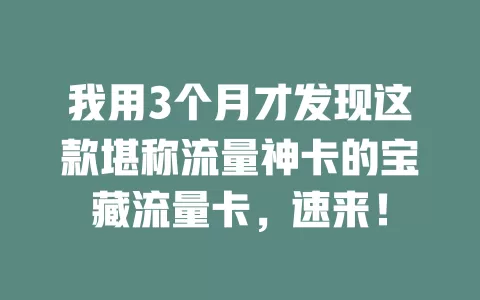 我用3个月才发现这款堪称流量神卡的宝藏流量卡，速来！