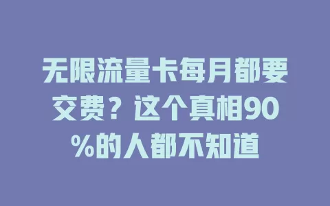 无限流量卡每月都要交费？这个真相90%的人都不知道