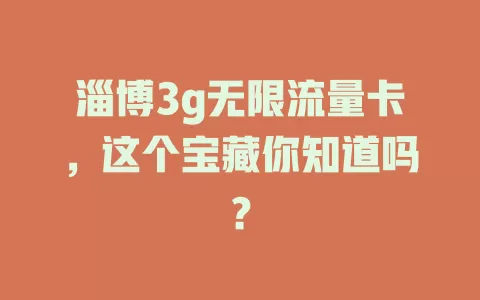 淄博3g无限流量卡，这个宝藏你知道吗？