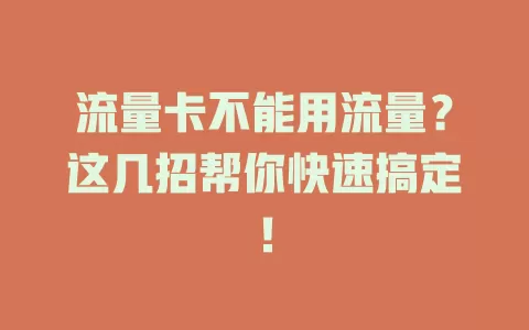 流量卡不能用流量？这几招帮你快速搞定！