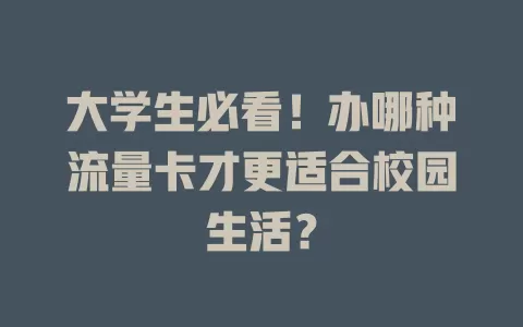 大学生必看！办哪种流量卡才更适合校园生活？