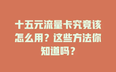 十五元流量卡究竟该怎么用？这些方法你知道吗？