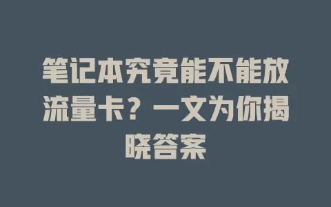 笔记本究竟能不能放流量卡？一文为你揭晓答案