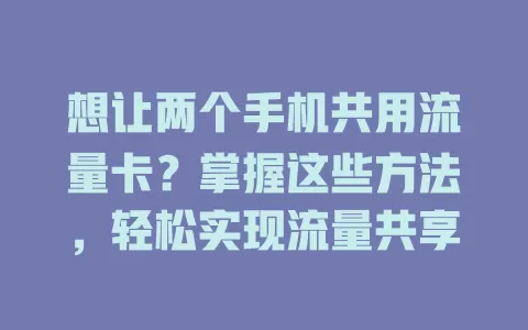 想让两个手机共用流量卡？掌握这些方法，轻松实现流量共享