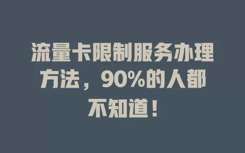 流量卡限制服务办理方法，90%的人都不知道！