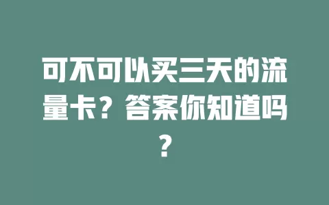 可不可以买三天的流量卡？答案你知道吗？