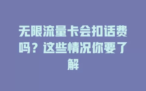 无限流量卡会扣话费吗？这些情况你要了解