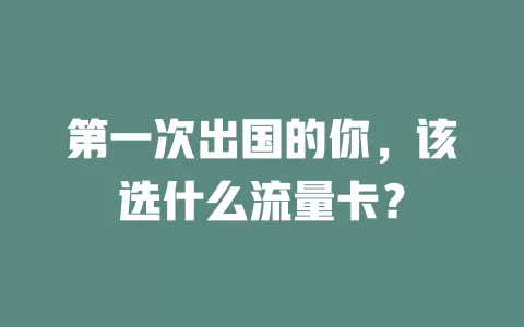 第一次出国的你，该选什么流量卡？