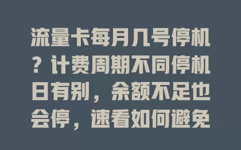 流量卡每月几号停机？计费周期不同停机日有别，余额不足也会停，速看如何避免！