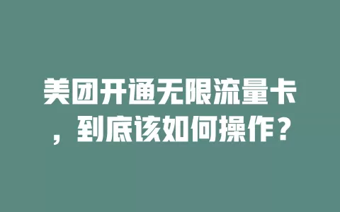 美团开通无限流量卡，到底该如何操作？