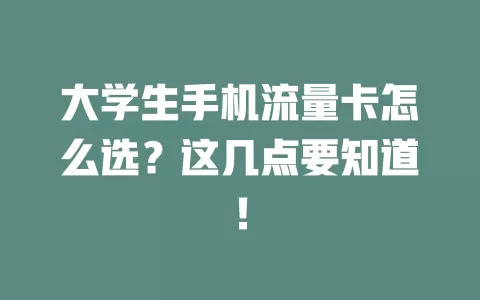 大学生手机流量卡怎么选？这几点要知道！