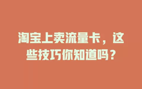 淘宝上卖流量卡，这些技巧你知道吗？