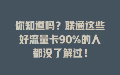 你知道吗？联通这些好流量卡90%的人都没了解过！