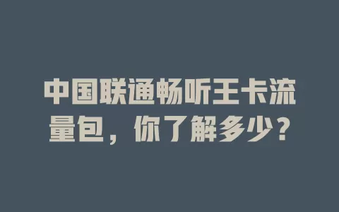 中国联通畅听王卡流量包，你了解多少？