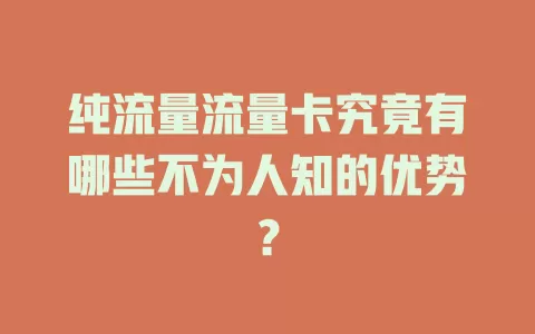 纯流量流量卡究竟有哪些不为人知的优势？
