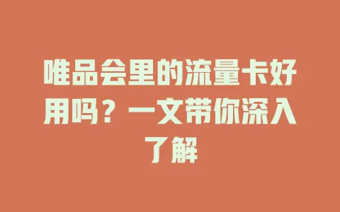 唯品会里的流量卡好用吗？一文带你深入了解