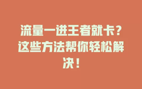 流量一进王者就卡？这些方法帮你轻松解决！