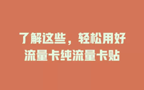 了解这些，轻松用好流量卡纯流量卡贴