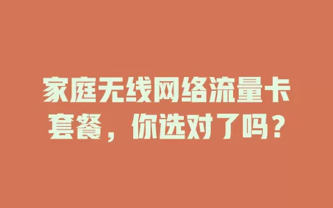 家庭无线网络流量卡套餐，你选对了吗？