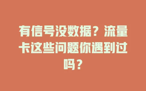 有信号没数据？流量卡这些问题你遇到过吗？