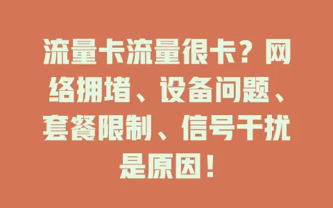 流量卡流量很卡？网络拥堵、设备问题、套餐限制、信号干扰是原因！