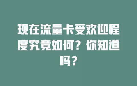 现在流量卡受欢迎程度究竟如何？你知道吗？