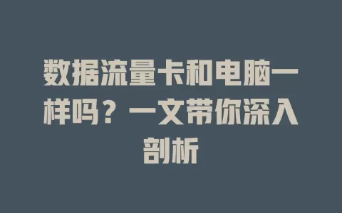 数据流量卡和电脑一样吗？一文带你深入剖析